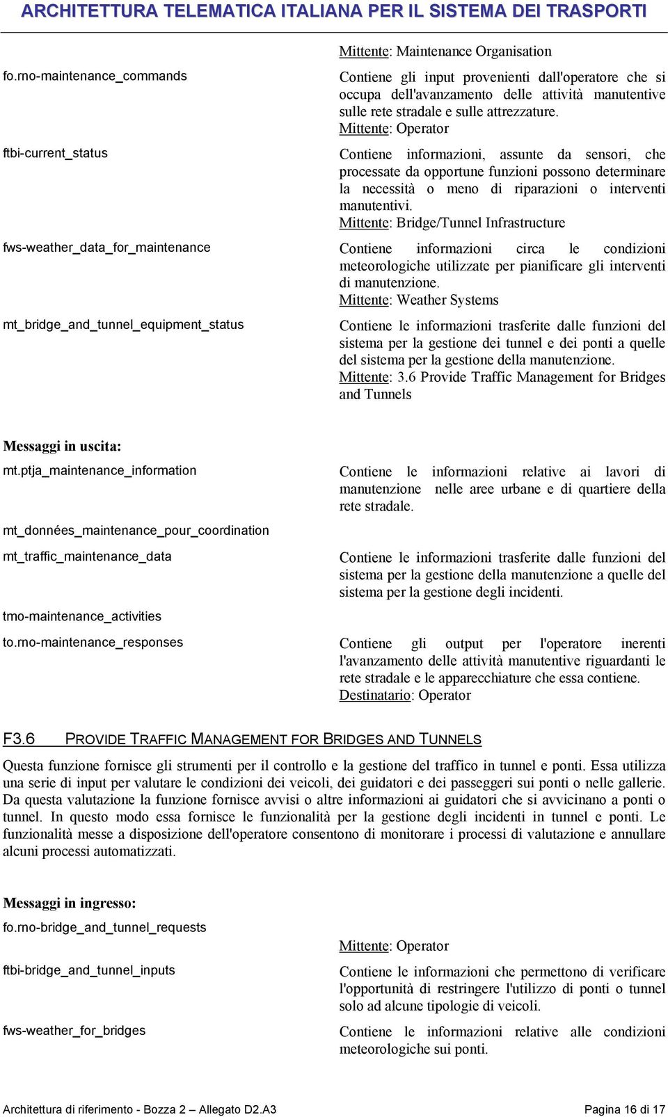 Mittente: Operator Contiene informazioni, assunte da sensori, che processate da opportune funzioni possono determinare la necessità o meno di riparazioni o interventi manutentivi.