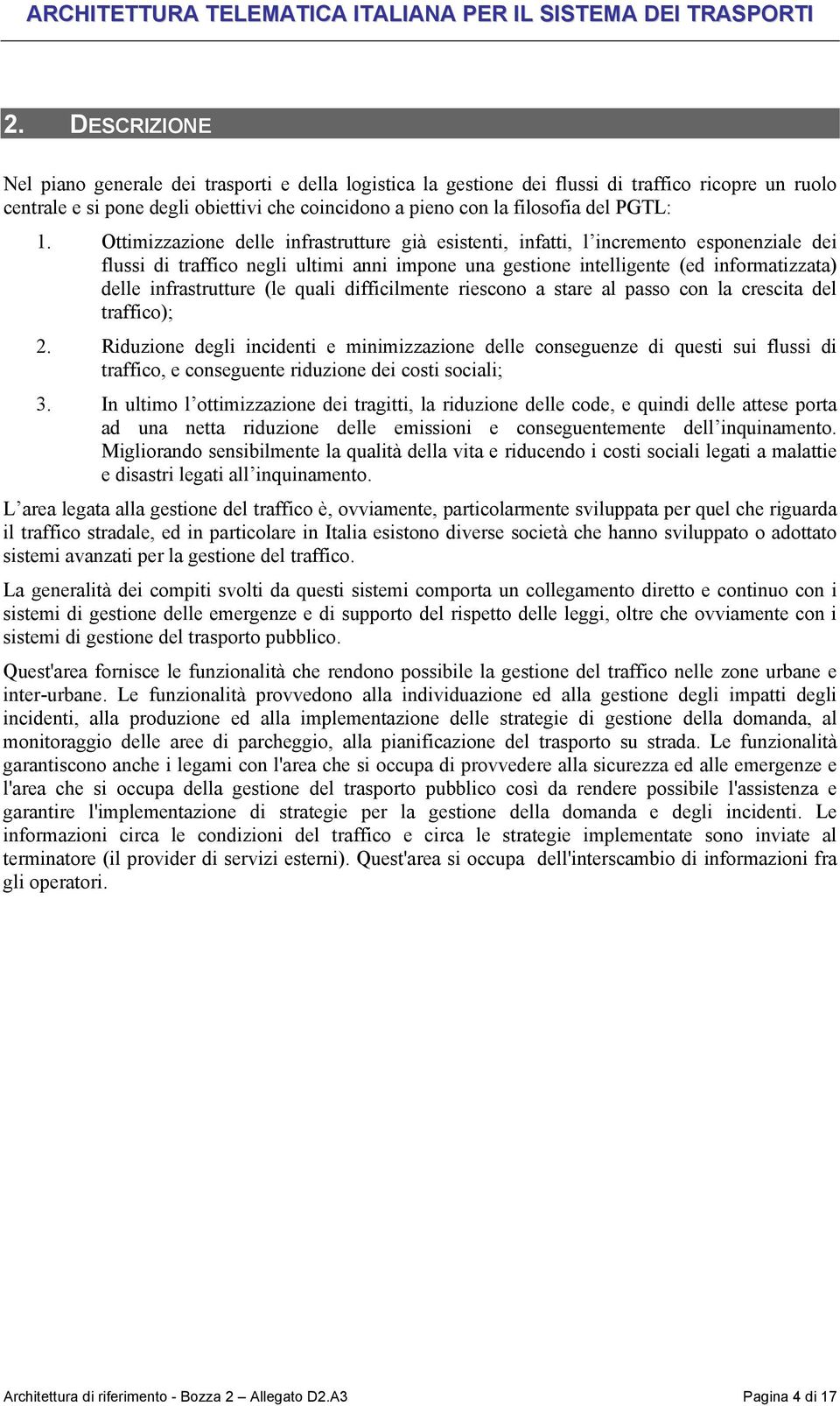 Ottimizzazione delle infrastrutture già esistenti, infatti, l incremento esponenziale dei flussi di traffico negli ultimi anni impone una gestione intelligente (ed informatizzata) delle