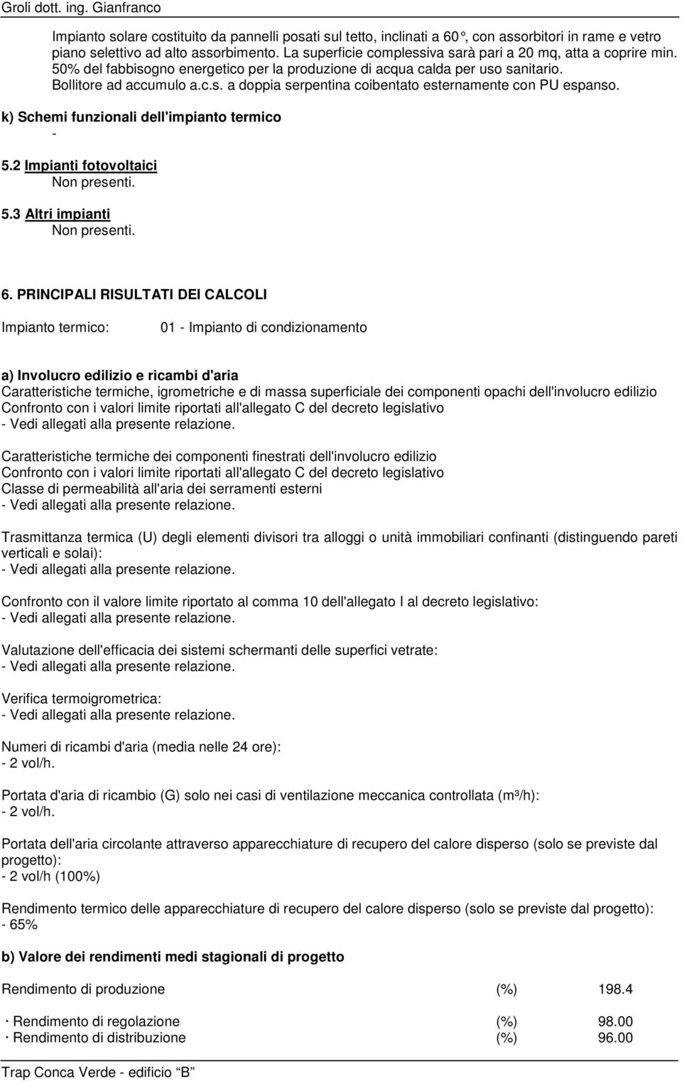 k) Schemi funzionali dell'impianto termico - 5.2 Impianti fotovoltaici Non presenti. 5.3 Altri impianti Non presenti. 6.