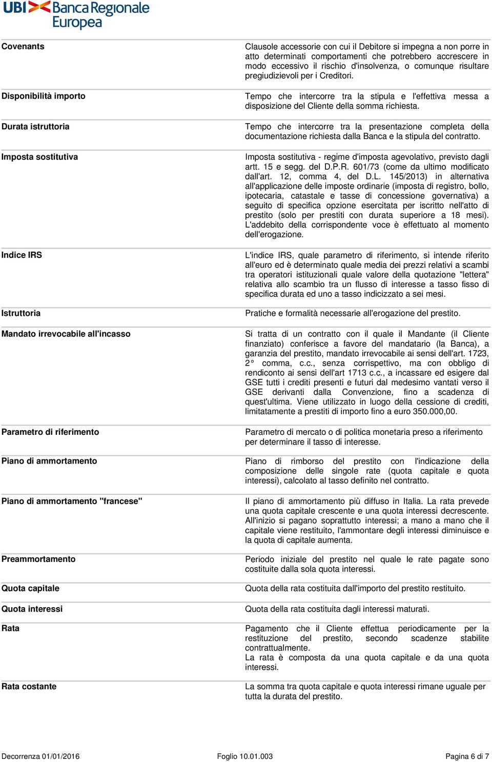 Durata istruttoria Tempo che intercorre tra la presentazione completa della documentazione richiesta dalla Banca e la stipula del contratto.