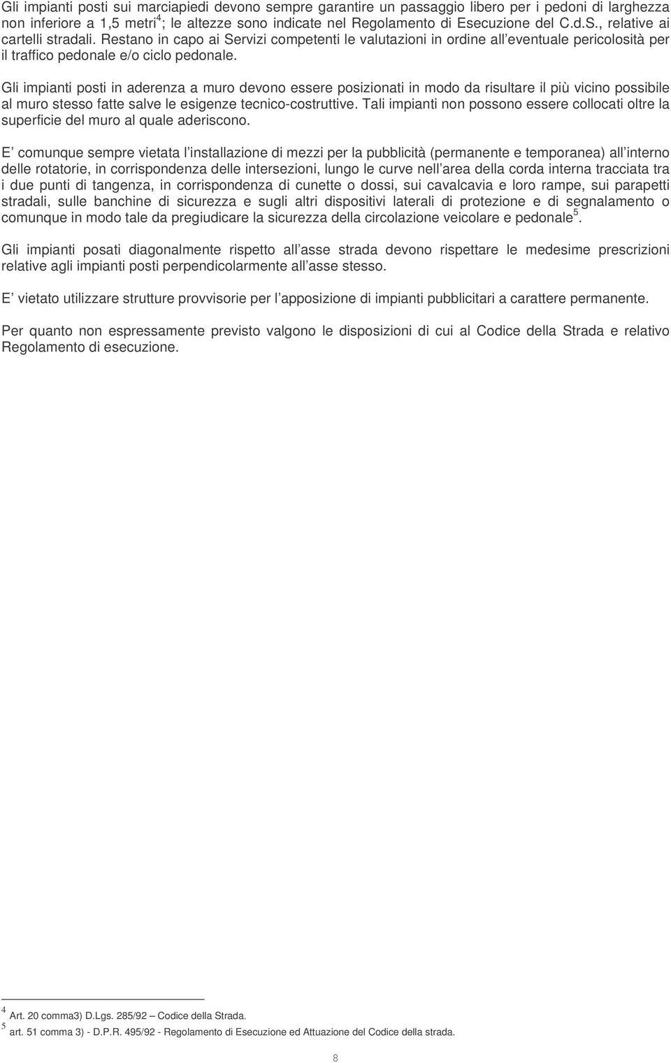 Gli impianti posti in aderenza a muro devono essere posizionati in modo da risultare il più vicino possibile al muro stesso fatte salve le esigenze tecnico-costruttive.