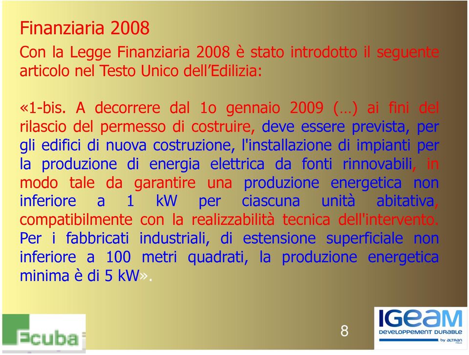 impianti per la produzione di energia elettrica da fonti rinnovabili, in modo tale da garantire una produzione energetica non inferiore a 1 kw per ciascuna unità