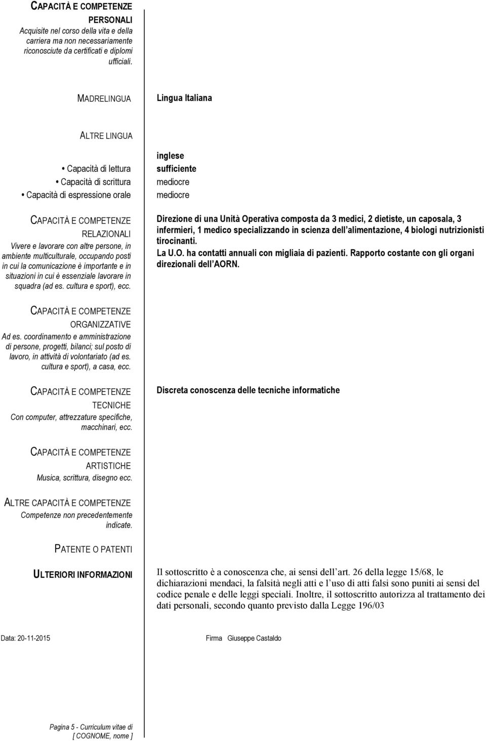 posti in cui la comunicazione è importante e in situazioni in cui è essenziale lavorare in squadra (ad es. cultura e sport), ecc.