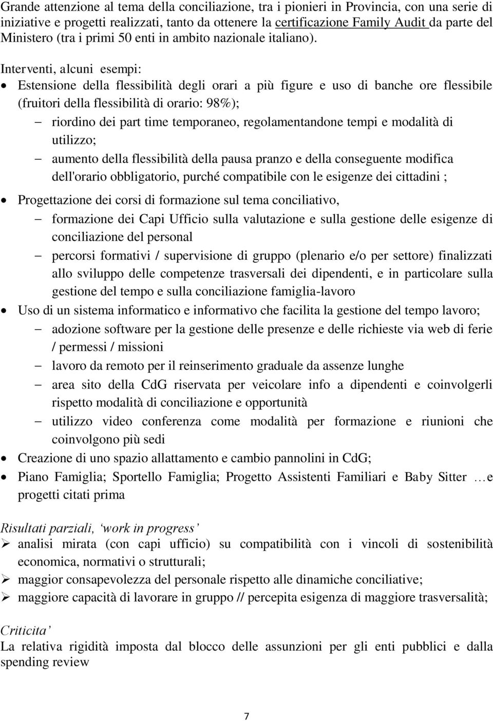 Interventi, alcuni esempi: Estensione della flessibilità degli orari a più figure e uso di banche ore flessibile (fruitori della flessibilità di orario: 98%); riordino dei part time temporaneo,