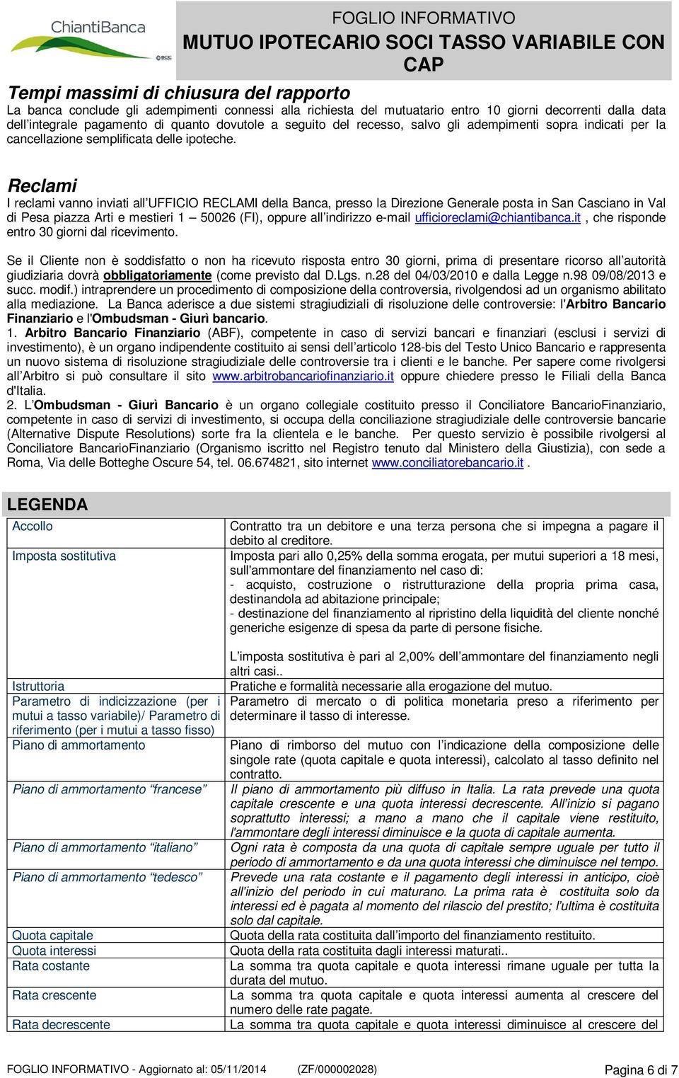 Reclami I reclami vanno inviati all UFFICIO RECLAMI della Banca, presso la Direzione Generale posta in San Casciano in Val di Pesa piazza Arti e mestieri 1 50026 (FI), oppure all indirizzo e-mail