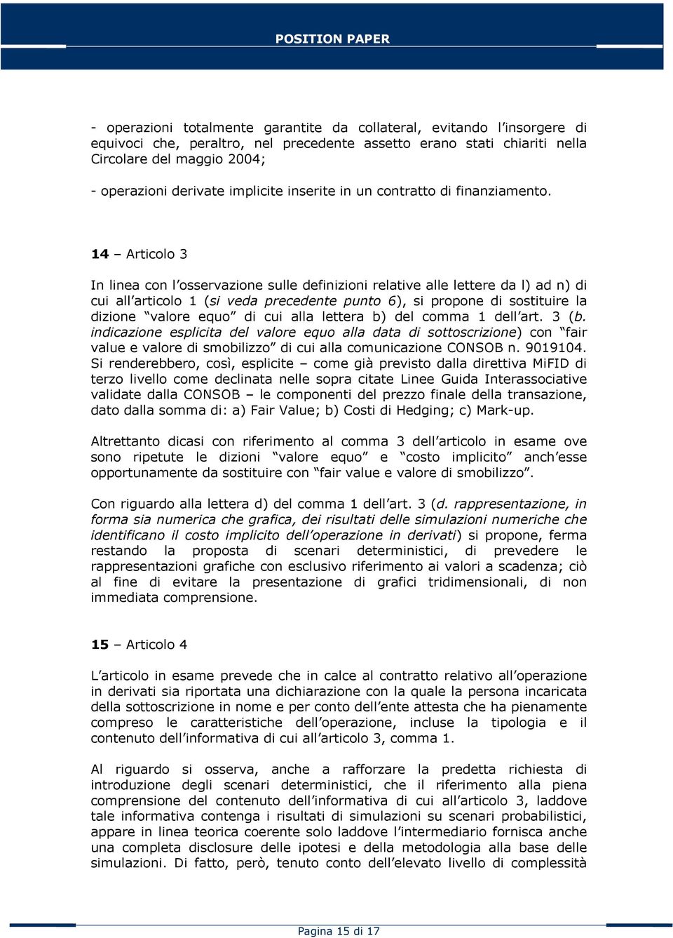 14 Articolo 3 In linea con l osservazione sulle definizioni relative alle lettere da l) ad n) di cui all articolo 1 (si veda precedente punto 6), si propone di sostituire la dizione valore equo di