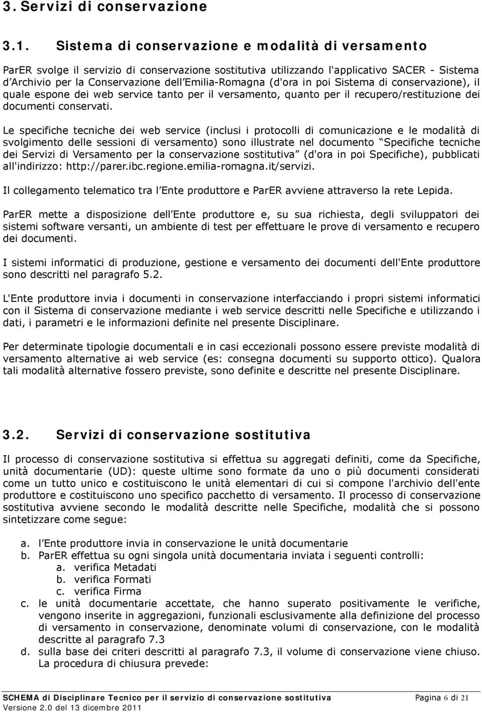 (d'ora in poi Sistema di conservazione), il quale espone dei web service tanto per il versamento, quanto per il recupero/restituzione dei documenti conservati.