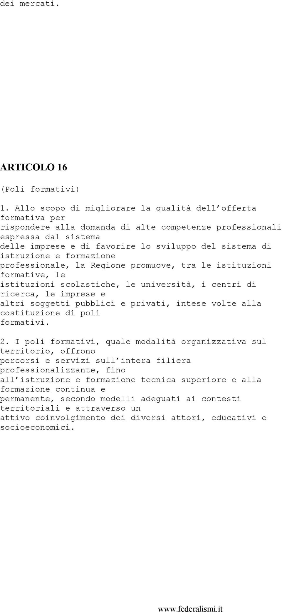 istruzione e formazione professionale, la Regione promuove, tra le istituzioni formative, le istituzioni scolastiche, le università, i centri di ricerca, le imprese e altri soggetti pubblici e