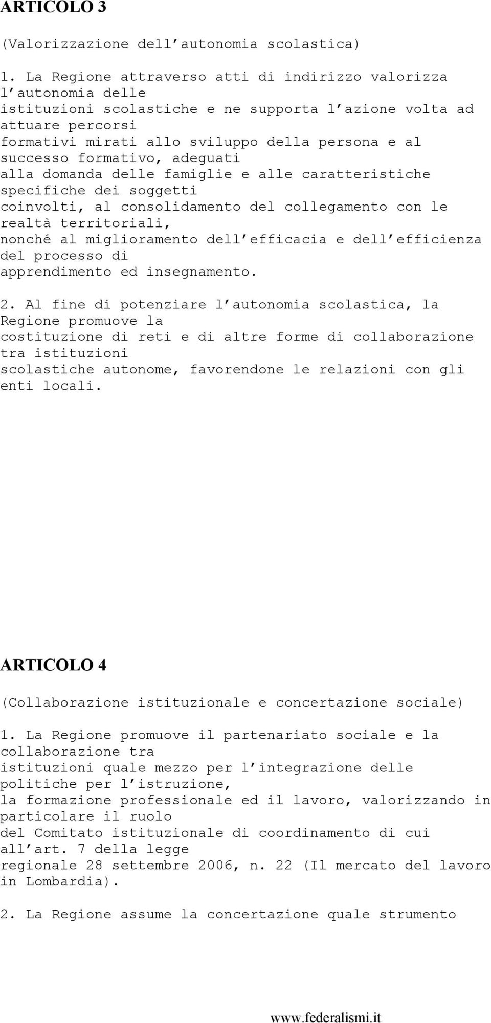 formativo, adeguati alla domanda delle famiglie e alle caratteristiche specifiche dei soggetti coinvolti, al consolidamento del collegamento con le realtà territoriali, nonché al miglioramento dell