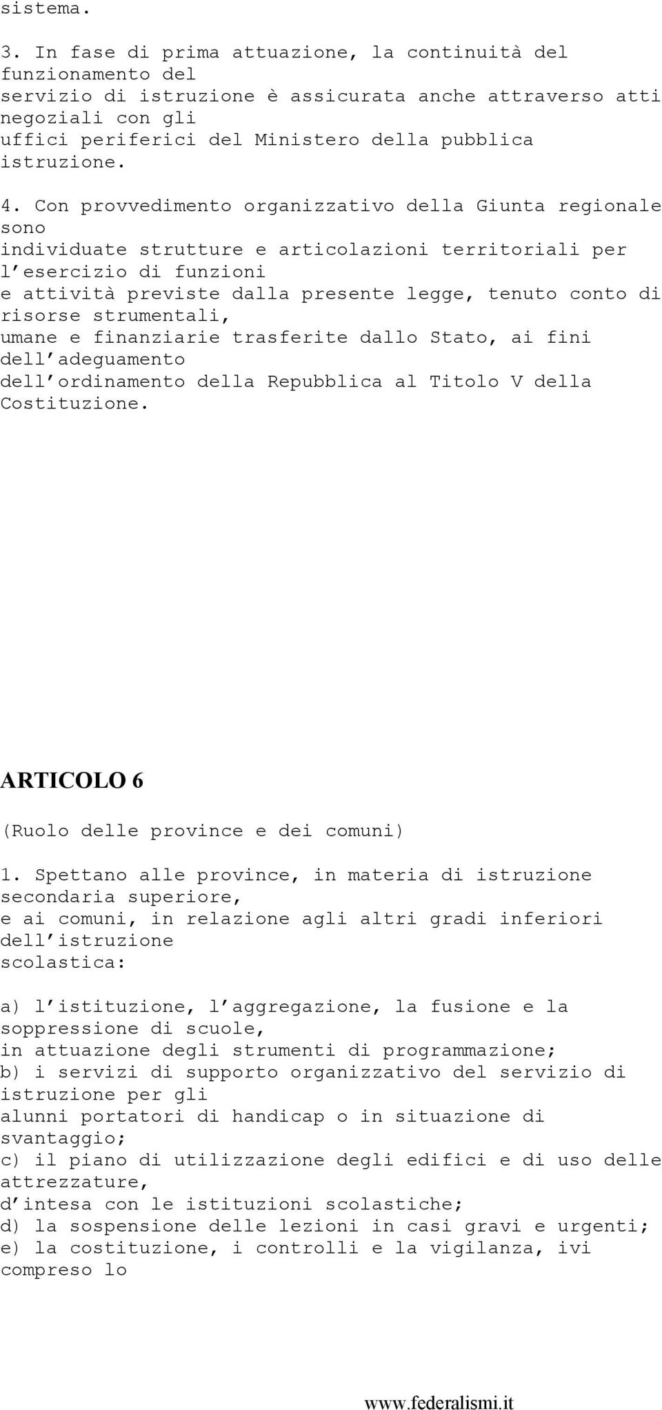 4. Con provvedimento organizzativo della Giunta regionale sono individuate strutture e articolazioni territoriali per l esercizio di funzioni e attività previste dalla presente legge, tenuto conto di