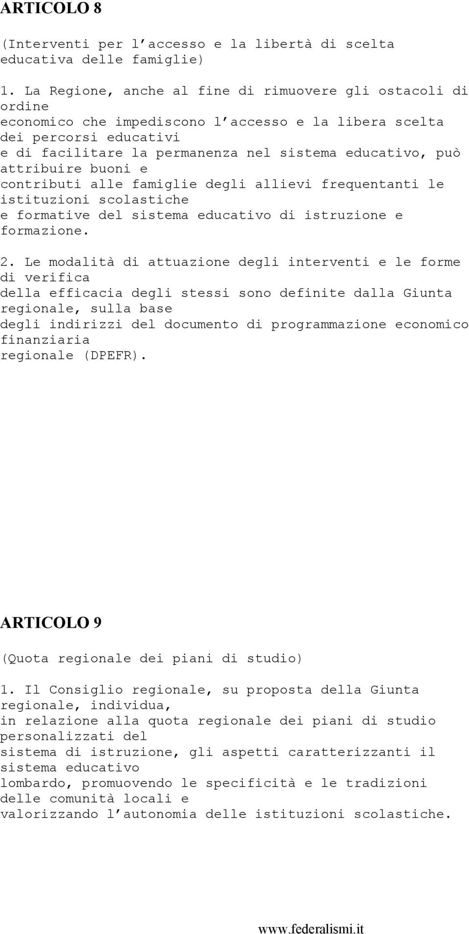 attribuire buoni e contributi alle famiglie degli allievi frequentanti le istituzioni scolastiche e formative del sistema educativo di istruzione e formazione. 2.