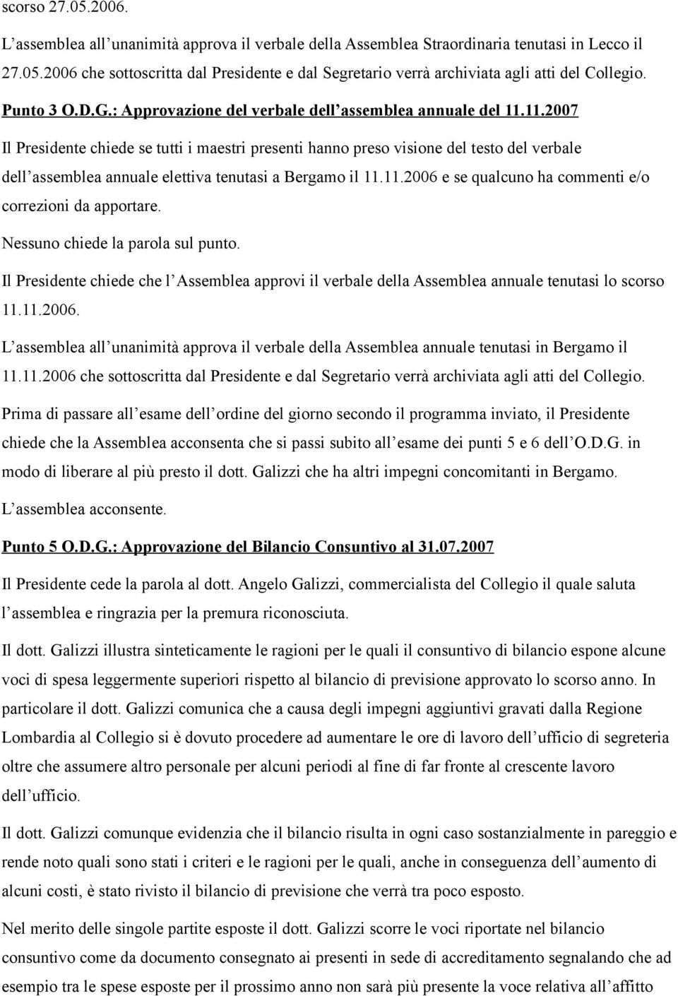 11.2007 Il Presidente chiede se tutti i maestri presenti hanno preso visione del testo del verbale dell assemblea annuale elettiva tenutasi a Bergamo il 11.11.2006 e se qualcuno ha commenti e/o correzioni da apportare.