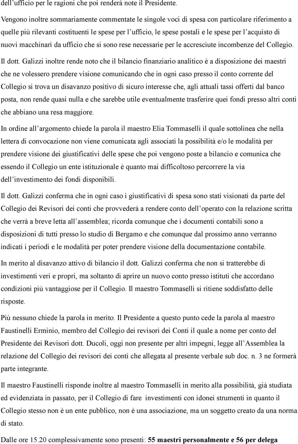 nuovi macchinari da ufficio che si sono rese necessarie per le accresciute incombenze del Collegio. Il dott.