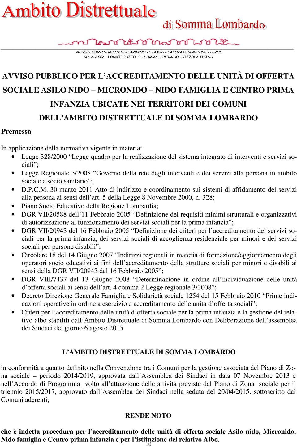 Legge 328/2000 Legge quadro per la realizzazione del sistema integrato di interventi e servizi sociali ; Legge Regionale 3/2008 Governo della rete degli interventi e dei servizi alla persona in