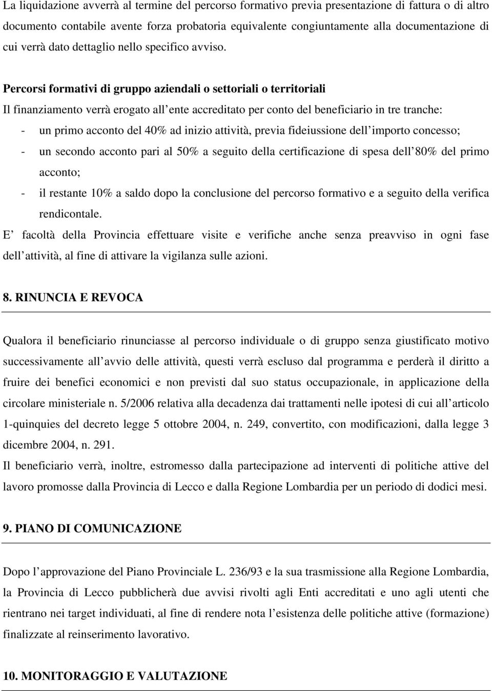 Percorsi formativi di gruppo aziendali o settoriali o territoriali Il finanziamento verrà erogato all ente accreditato per conto del beneficiario in tre tranche: - un primo acconto del 40% ad inizio