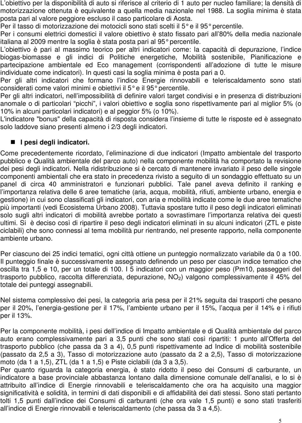 Per i consumi elettrici domestici il valore obiettivo è stato fissato pari all 80% della media nazionale italiana al 2009 mentre la soglia è stata posta pari al 95 percentile.