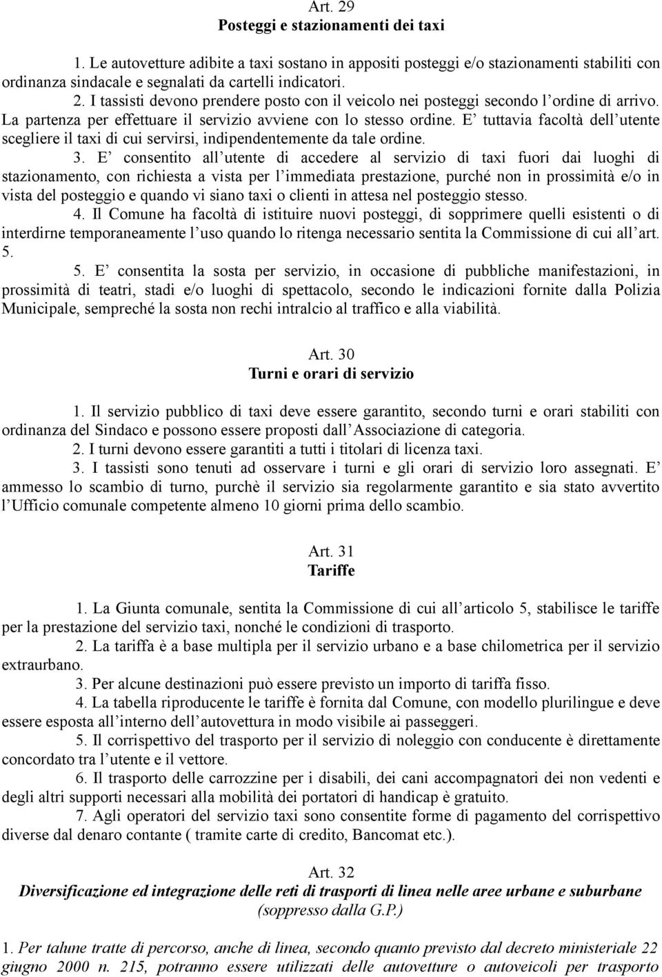 E consentito all utente di accedere al servizio di taxi fuori dai luoghi di stazionamento, con richiesta a vista per l immediata prestazione, purché non in prossimità e/o in vista del posteggio e