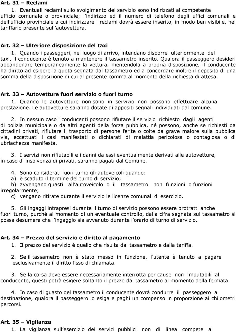 cui indirizzare i reclami dovrà essere inserito, in modo ben visibile, nel tariffario presente sull autovettura. Art. 32 Ulteriore disposizione del taxi 1.