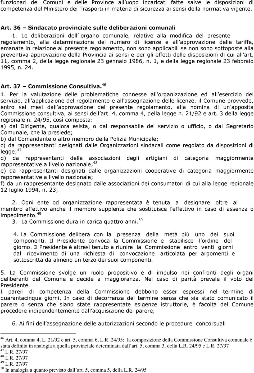 Le deliberazioni dell organo comunale, relative alla modifica del presente regolamento, alla determinazione del numero di licenze e all approvazione delle tariffe, emanate in relazione al presente