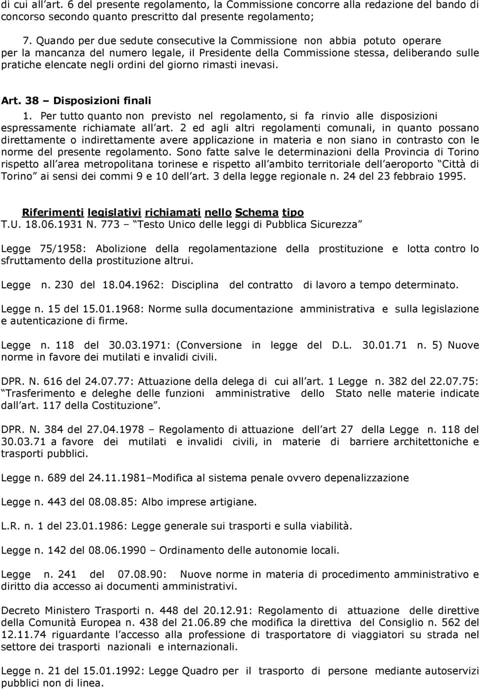 del giorno rimasti inevasi. Art. 38 Disposizioni finali 1. Per tutto quanto non previsto nel regolamento, si fa rinvio alle disposizioni espressamente richiamate all art.