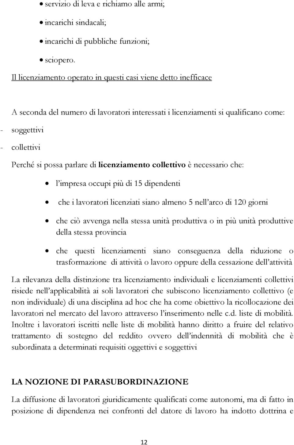 licenziamento collettivo è necessario che: l impresa occupi più di 15 dipendenti che i lavoratori licenziati siano almeno 5 nell arco di 120 giorni che ciò avvenga nella stessa unità produttiva o in