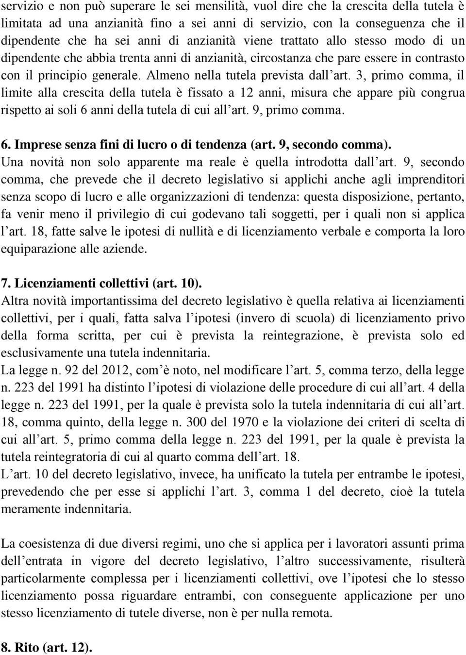 Almeno nella tutela prevista dall art. 3, primo comma, il limite alla crescita della tutela è fissato a 12 anni, misura che appare più congrua rispetto ai soli 6 anni della tutela di cui all art.