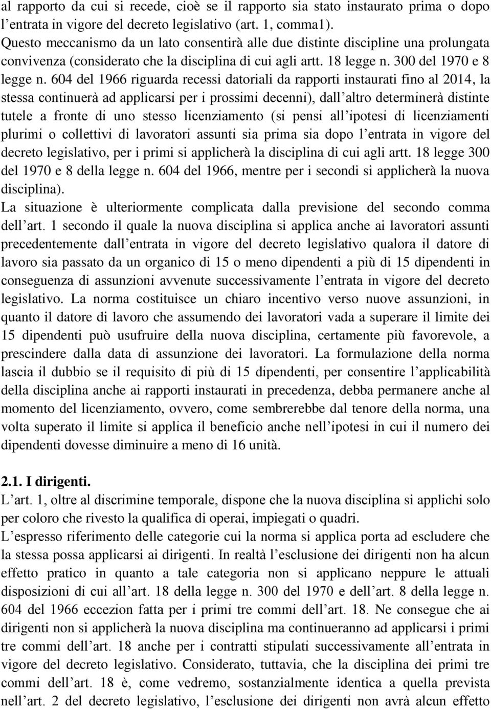 604 del 1966 riguarda recessi datoriali da rapporti instaurati fino al 2014, la stessa continuerà ad applicarsi per i prossimi decenni), dall altro determinerà distinte tutele a fronte di uno stesso