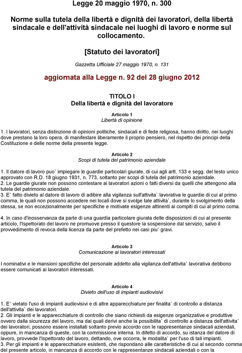 I lavoratori, senza distinzione di opinioni politiche, sindacali e di fede religiosa, hanno diritto, nei luoghi dove prestano la loro opera, di manifestare liberamente il proprio pensiero, nel