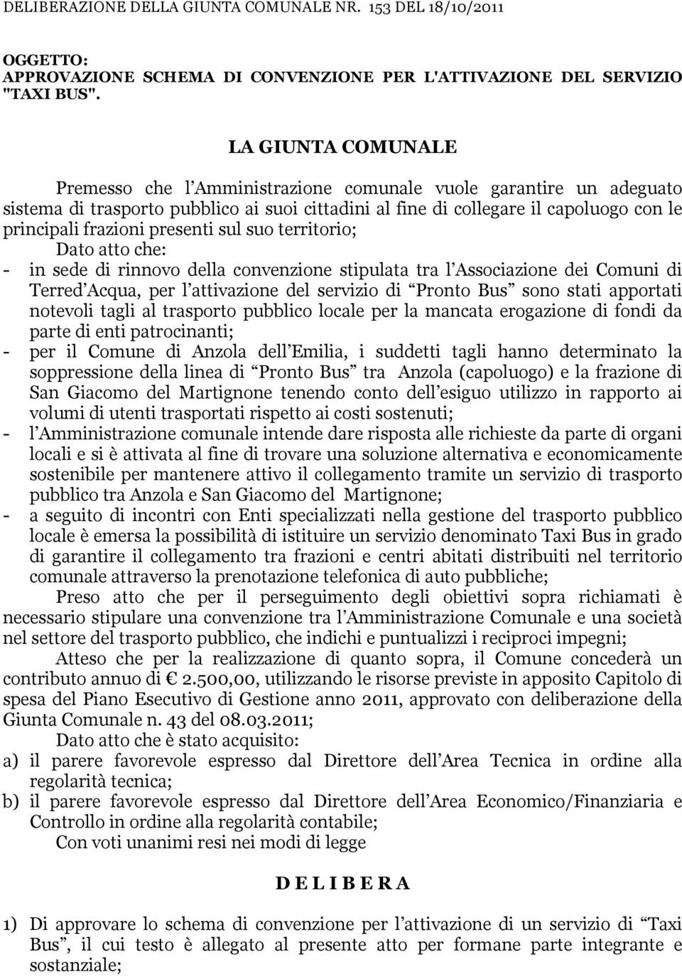 presenti sul suo territorio; Dato atto che: - in sede di rinnovo della convenzione stipulata tra l Associazione dei Comuni di Terred Acqua, per l attivazione del servizio di Pronto Bus sono stati