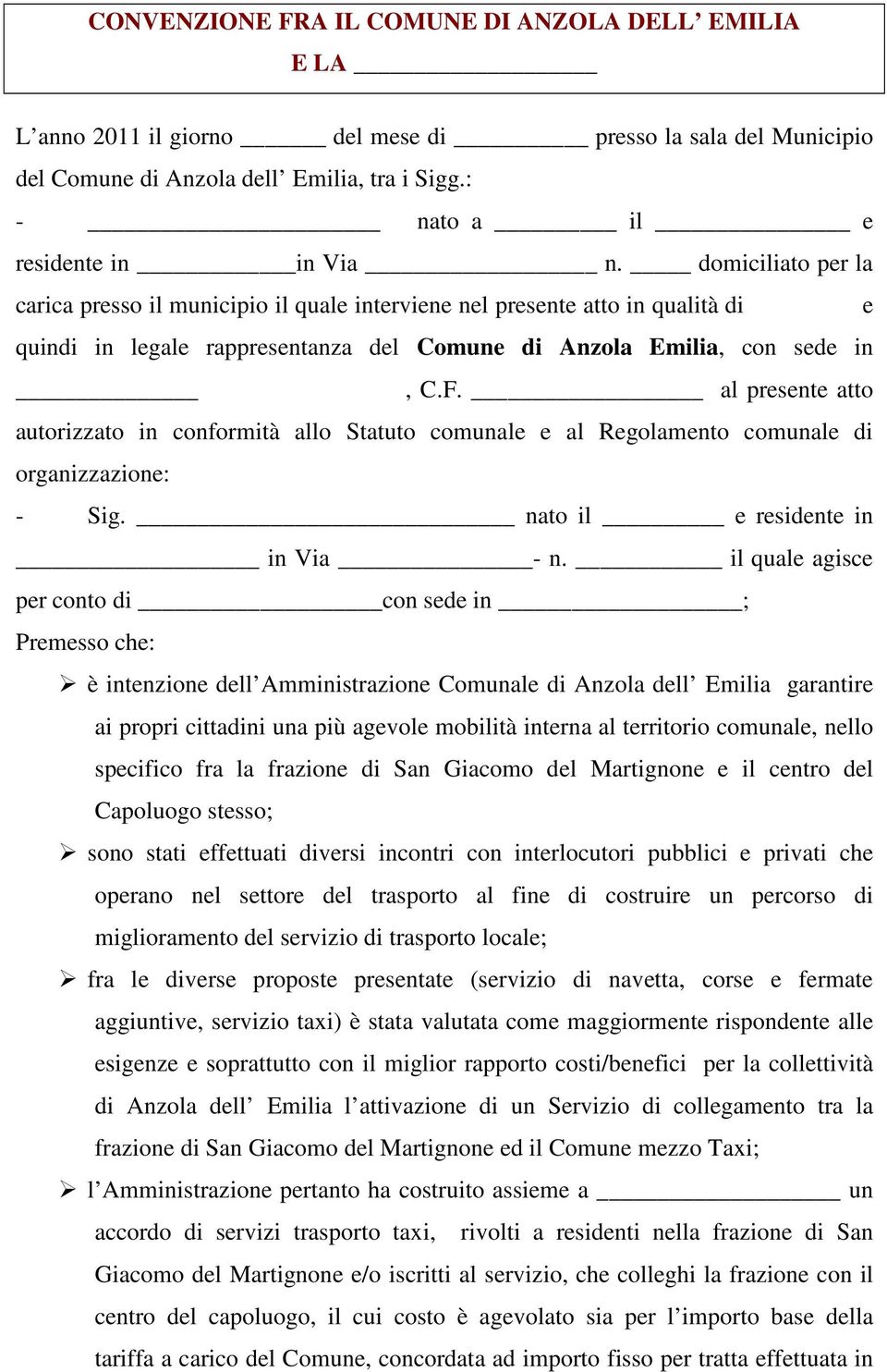 al presente atto autorizzato in conformità allo tatuto comunale e al Regolamento comunale di organizzazione: - ig. nato il e residente in in Via - n.