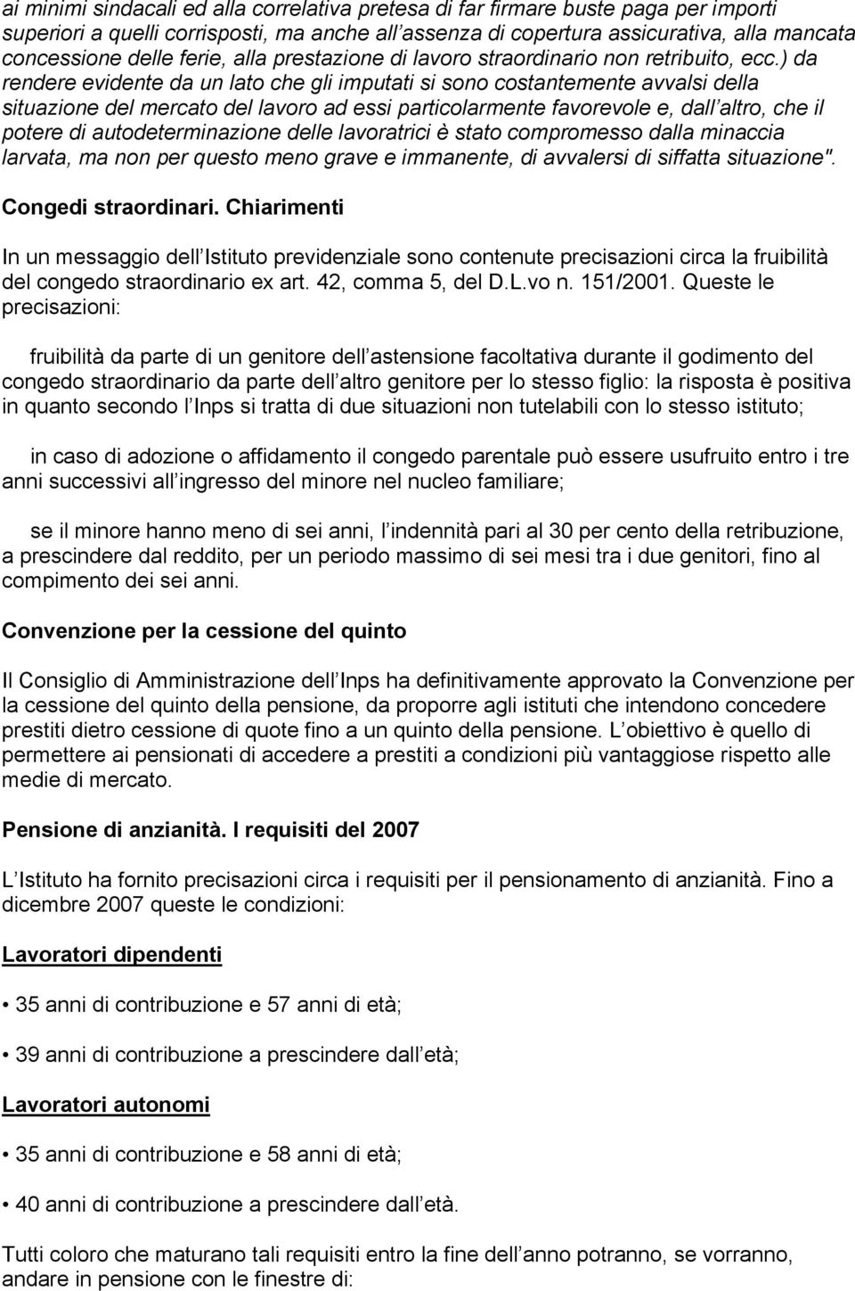 ) da rendere evidente da un lato che gli imputati si sono costantemente avvalsi della situazione del mercato del lavoro ad essi particolarmente favorevole e, dall altro, che il potere di