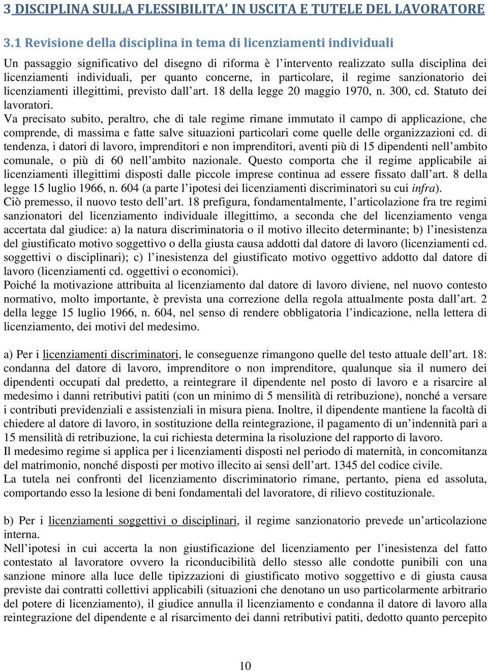 quanto concerne, in particolare, il regime sanzionatorio dei licenziamenti illegittimi, previsto dall art. 18 della legge 20 maggio 1970, n. 300, cd. Statuto dei lavoratori.