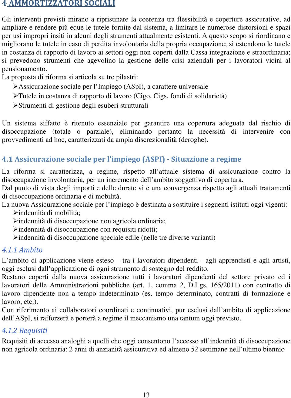 A questo scopo si riordinano e migliorano le tutele in caso di perdita involontaria della propria occupazione; si estendono le tutele in costanza di rapporto di lavoro ai settori oggi non coperti