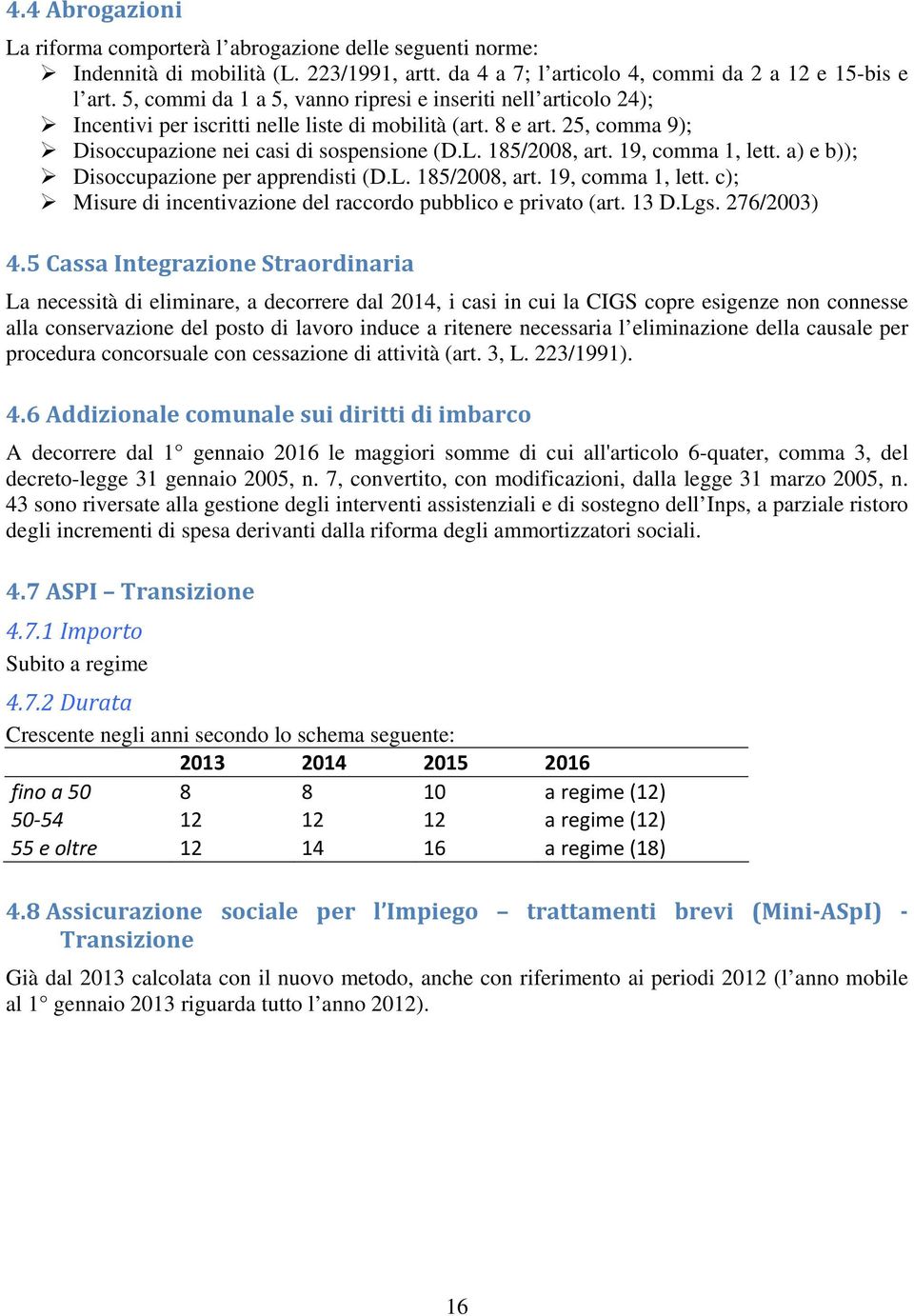 19, comma 1, lett. a) e b)); Disoccupazione per apprendisti (D.L. 185/2008, art. 19, comma 1, lett. c); Misure di incentivazione del raccordo pubblico e privato (art. 13 D.Lgs. 276/2003) 4.