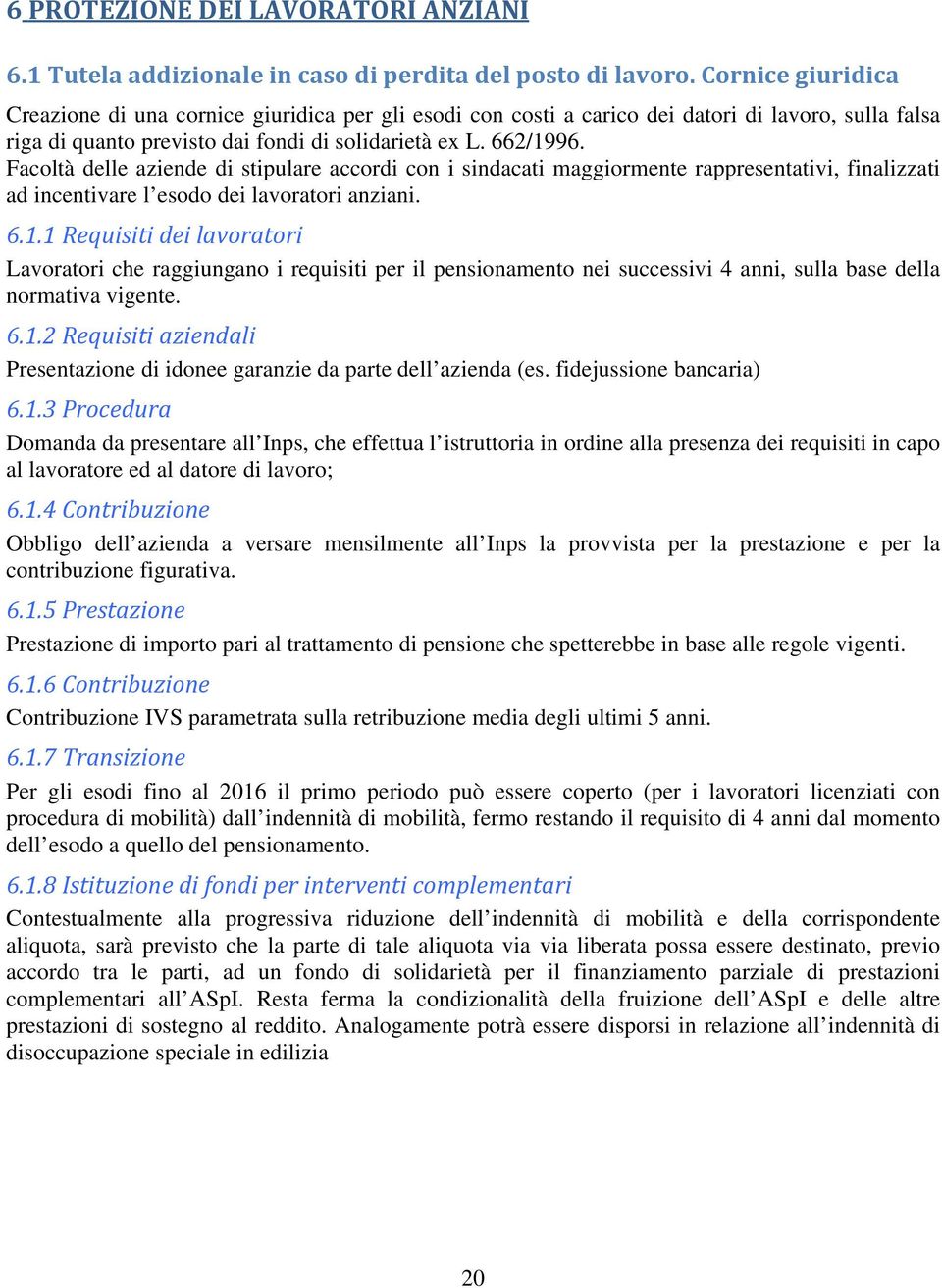 Facoltà delle aziende di stipulare accordi con i sindacati maggiormente rappresentativi, finalizzati ad incentivare l esodo dei lavoratori anziani. 6.1.