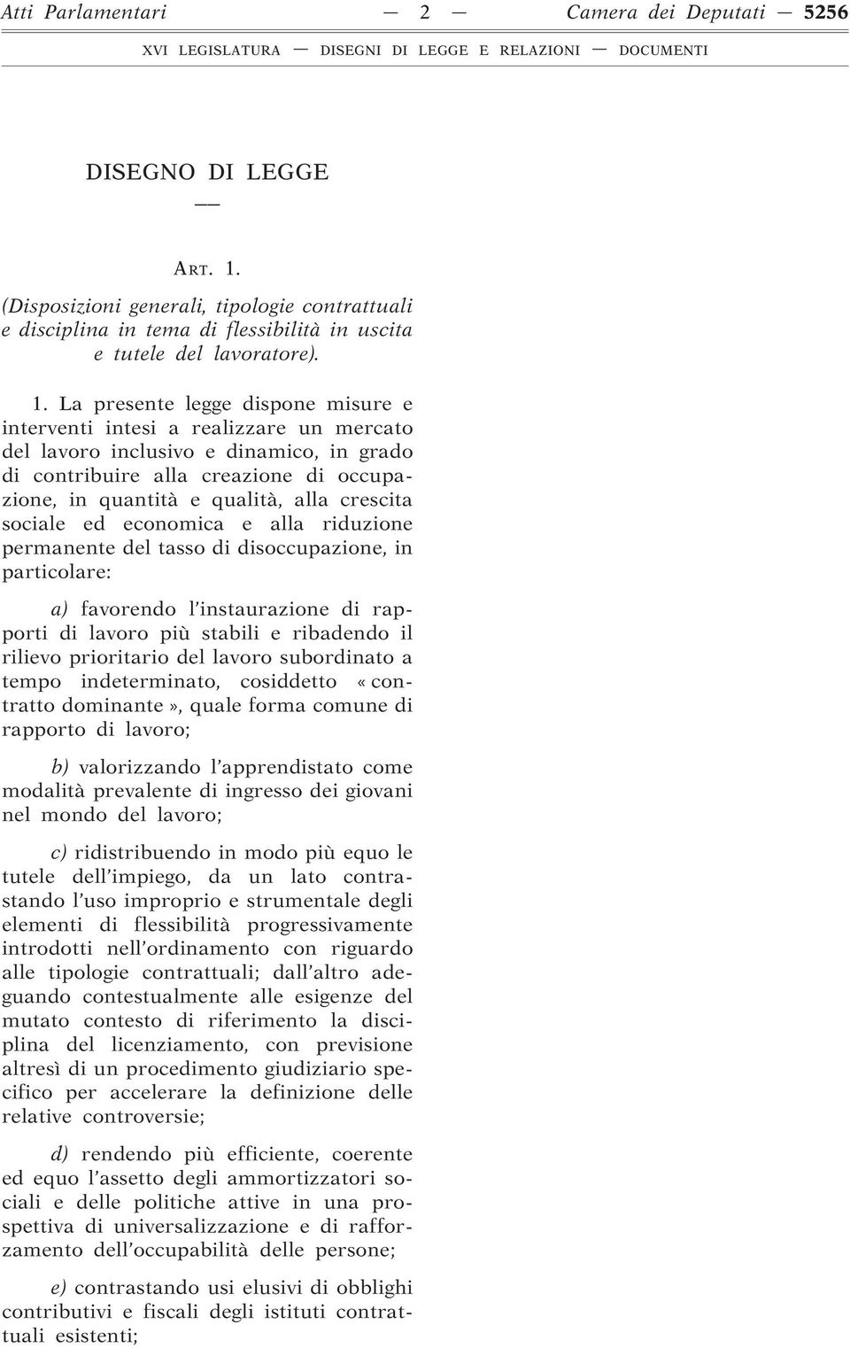 La presente legge dispone misure e interventi intesi a realizzare un mercato del lavoro inclusivo e dinamico, in grado di contribuire alla creazione di occupazione, in quantità e qualità, alla