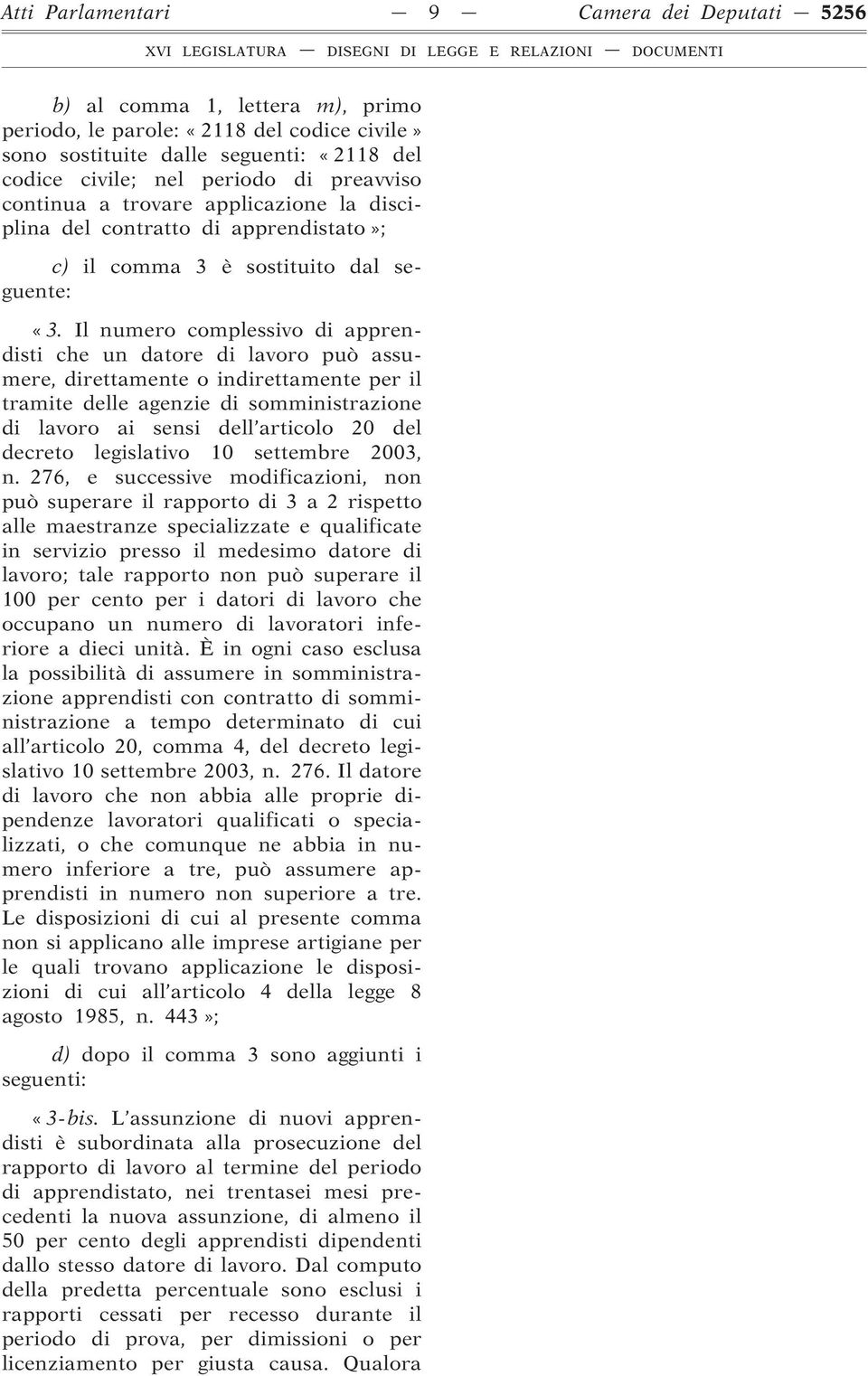 Il numero complessivo di apprendisti che un datore di lavoro può assumere, direttamente o indirettamente per il tramite delle agenzie di somministrazione di lavoro ai sensi dell articolo 20 del