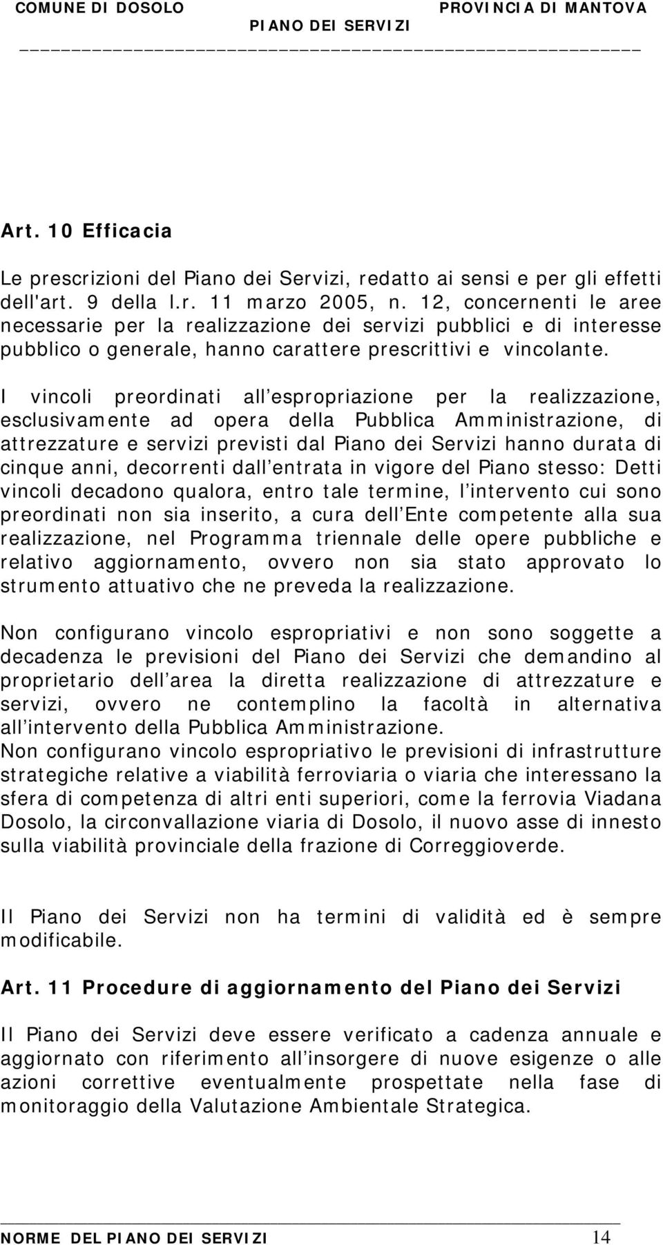 I vincoli preordinati all espropriazione per la realizzazione, esclusivamente ad opera della Pubblica Amministrazione, di attrezzature e servizi previsti dal Piano dei Servizi hanno durata di cinque