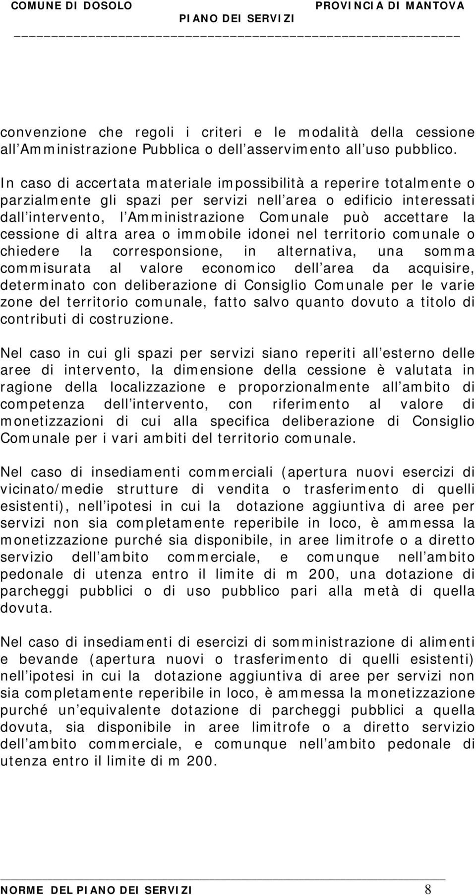 cessione di altra area o immobile idonei nel territorio comunale o chiedere la corresponsione, in alternativa, una somma commisurata al valore economico dell area da acquisire, determinato con