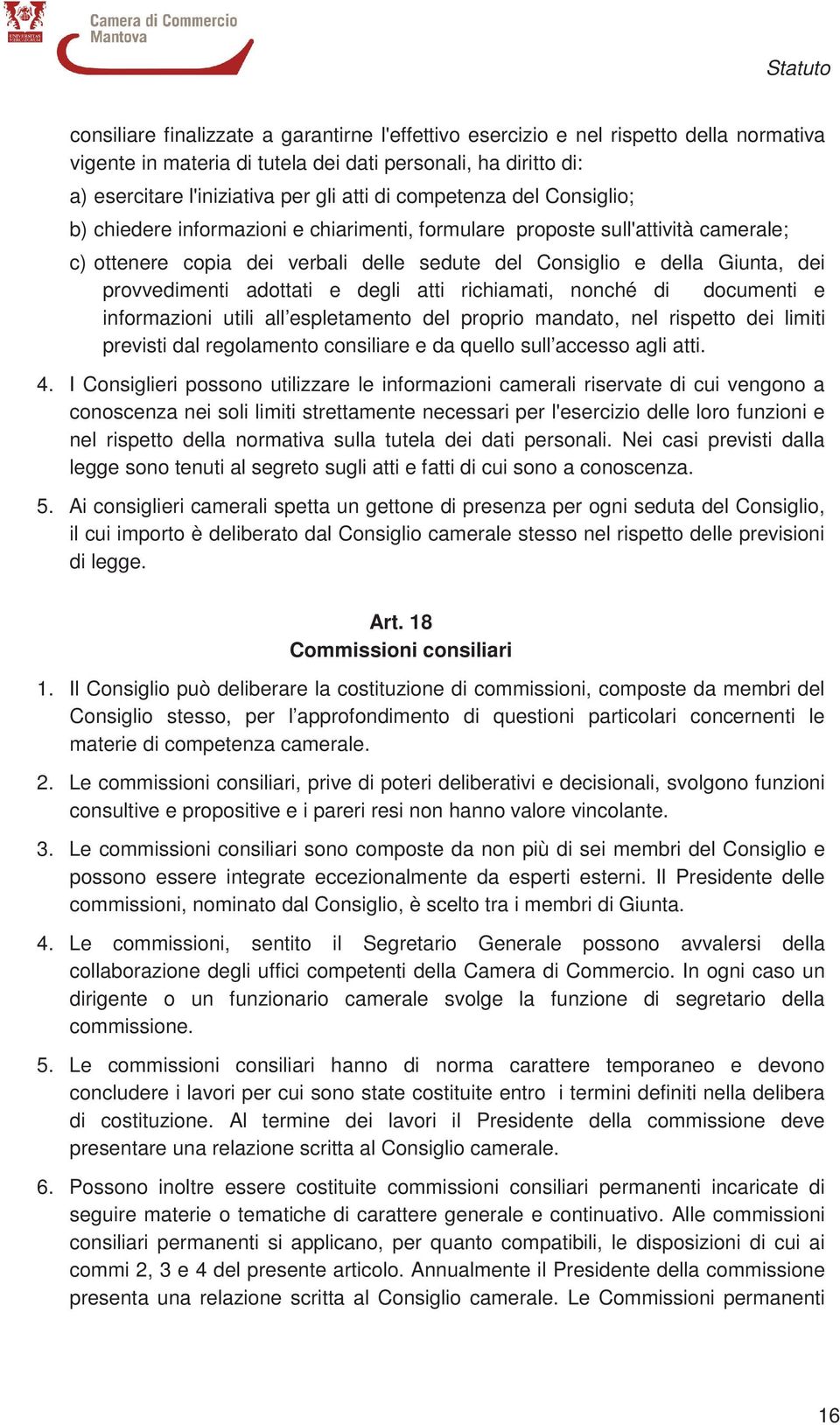 adottati e degli atti richiamati, nonché di documenti e informazioni utili all espletamento del proprio mandato, nel rispetto dei limiti previsti dal regolamento consiliare e da quello sull accesso