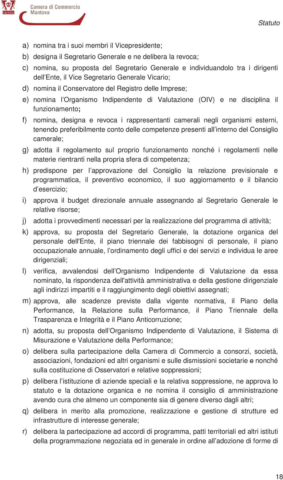 revoca i rappresentanti camerali negli organismi esterni, tenendo preferibilmente conto delle competenze presenti all interno del Consiglio camerale; g) adotta il regolamento sul proprio