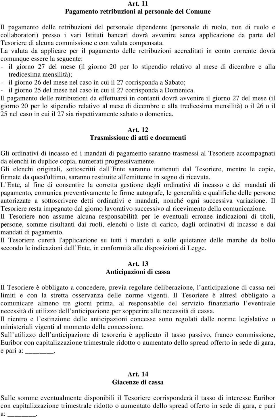 La valuta da applicare per il pagamento delle retribuzioni accreditati in conto corrente dovrà comunque essere la seguente: - il giorno 27 del mese (il giorno 20 per lo stipendio relativo al mese di