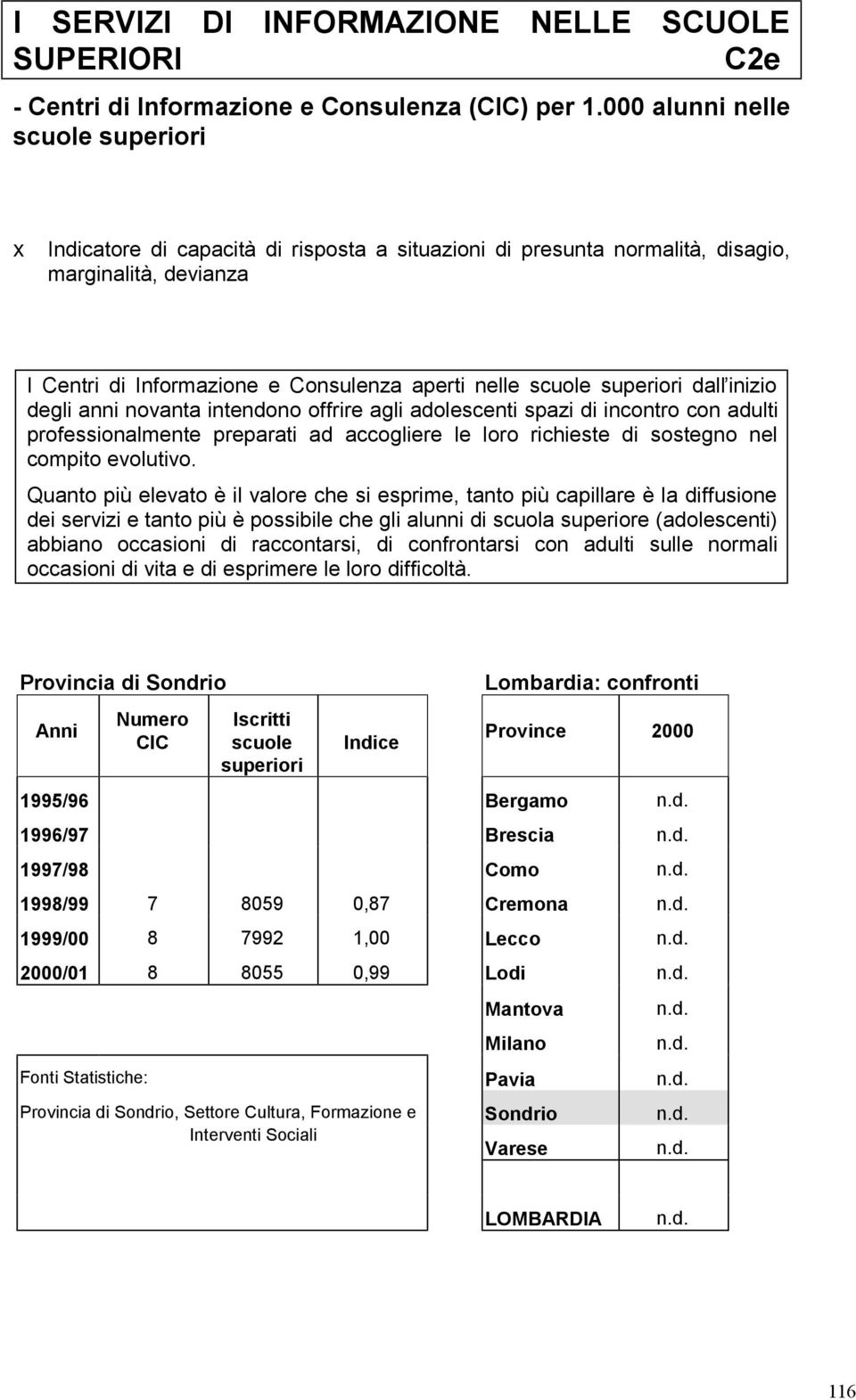 professionalmente preparati ad accogliere le loro richieste di sostegno nel compito evolutivo.