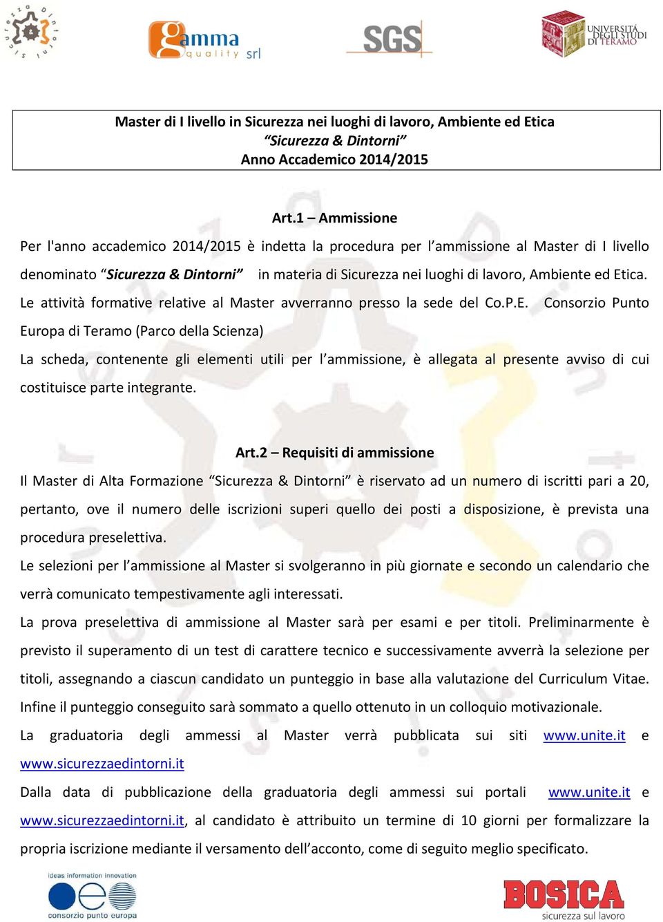 Etica. Le attività formative relative al Master avverranno presso la sede del Co.P.E. Consorzio Punto Europa di Teramo (Parco della Scienza) La scheda, contenente gli elementi utili per l ammissione, è allegata al presente avviso di cui costituisce parte integrante.