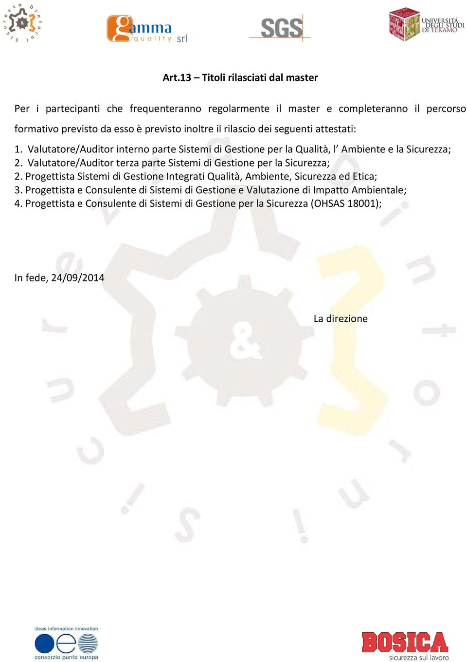 Valutatore/Auditor terza parte Sistemi di Gestione per la Sicurezza; 2. Progettista Sistemi di Gestione Integrati Qualità, Ambiente, Sicurezza ed Etica; 3.