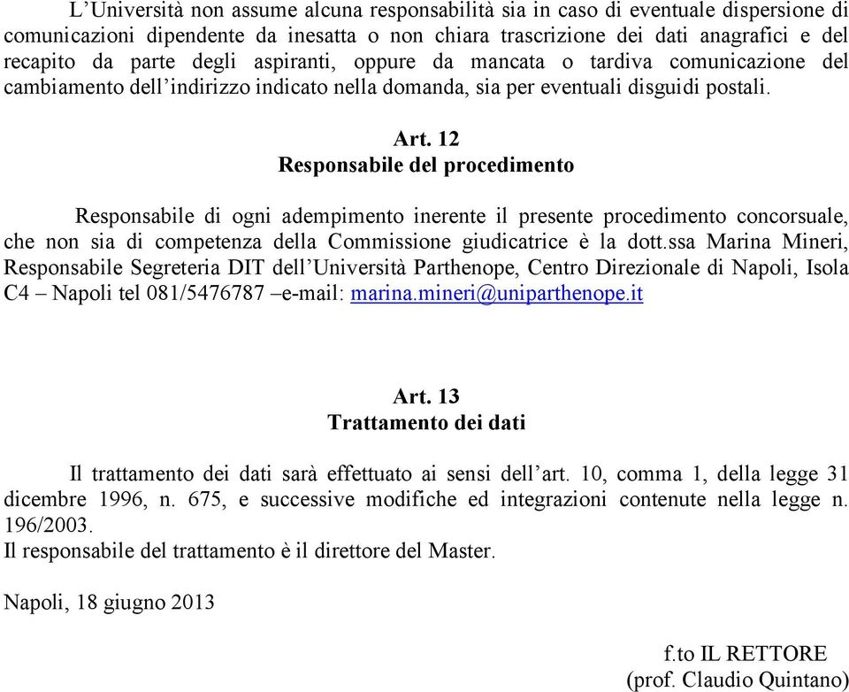 12 Responsabile del procedimento Responsabile di ogni adempimento inerente il presente procedimento concorsuale, che non sia di competenza della Commissione giudicatrice è la dott.