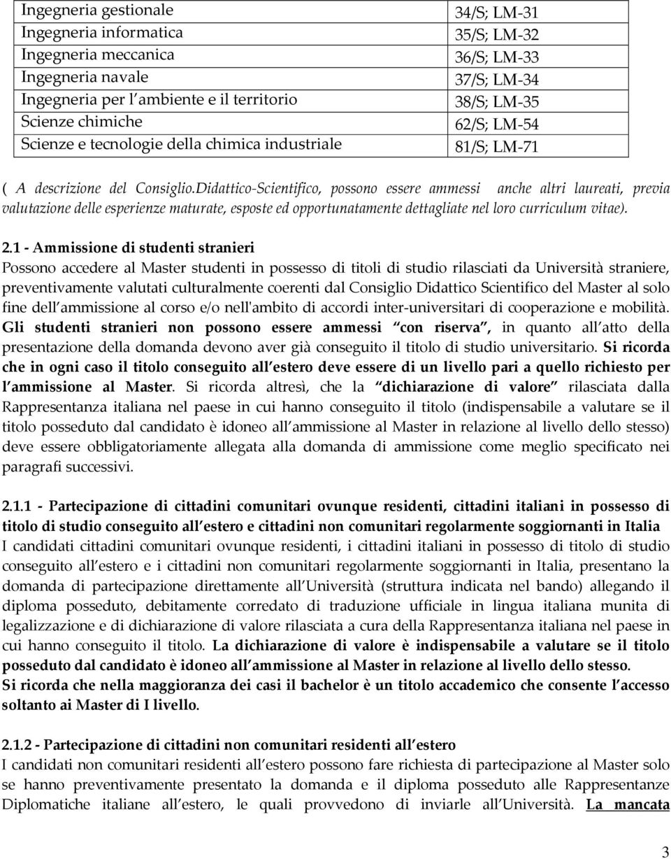 Didattico-Scientifico, possono essere ammessi anche altri laureati, previa valutazione delle esperienze maturate, esposte ed opportunatamente dettagliate nel loro curriculum vitae). 2.