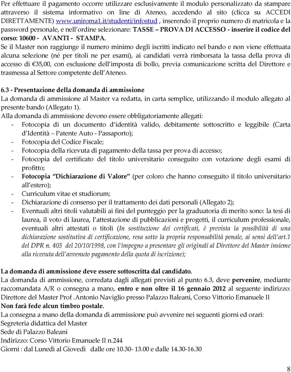 it/studenti/infostud, inserendo il proprio numero di matricola e la password personale, e nell ordine selezionare: TASSE PROVA DI ACCESSO - inserire il codice del corso: 10600 - AVANTI - STAMPA.