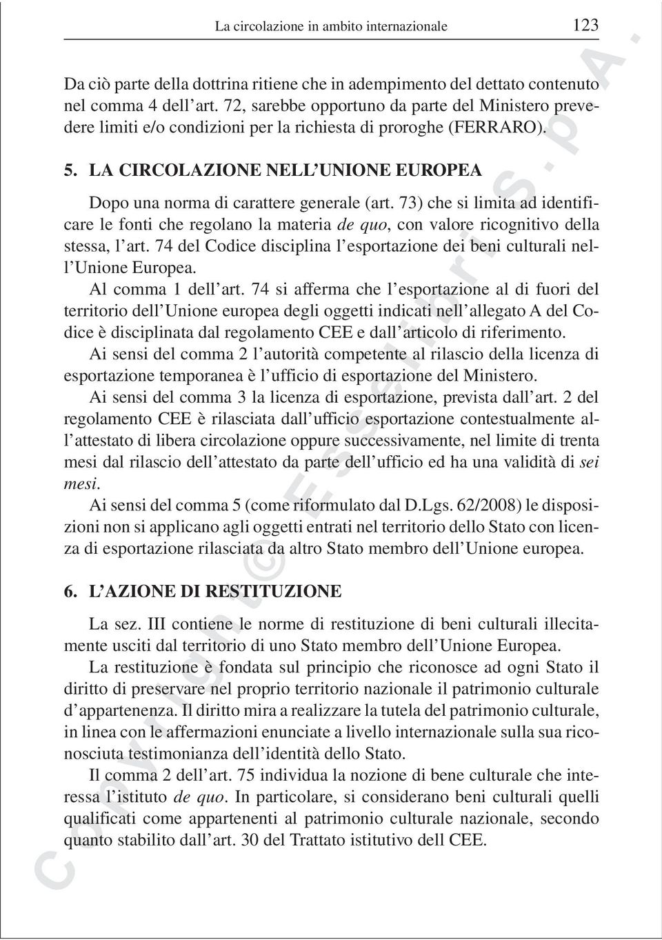 73) che si limita ad identificare le fonti che regolano la materia de quo, con valore ricognitivo della stessa, l art. 74 del Codice disciplina l esportazione dei beni culturali nell Unione Europea.