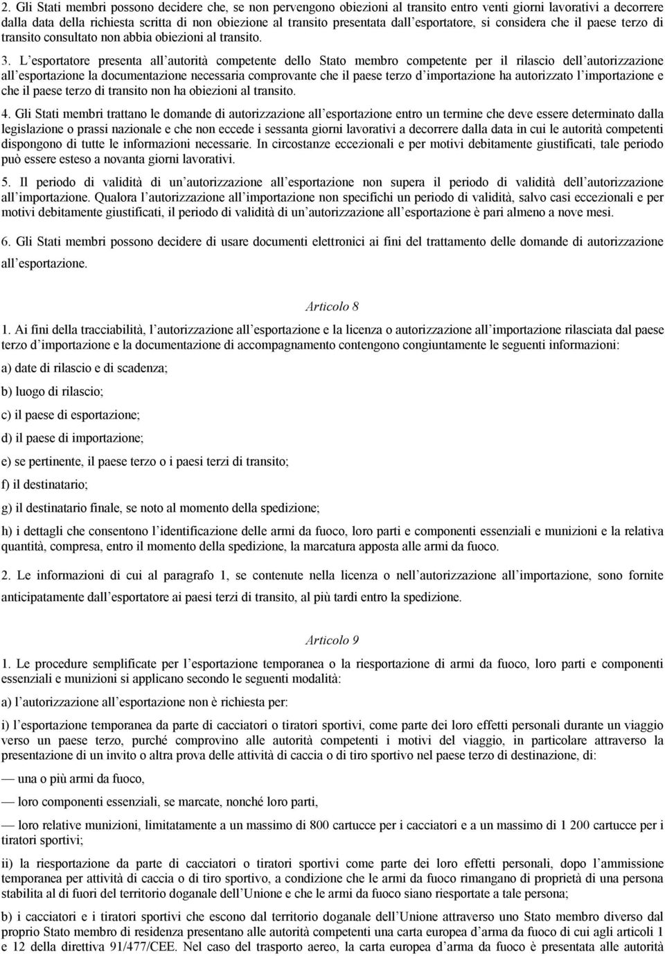 L esportatore presenta all autorità competente dello Stato membro competente per il rilascio dell autorizzazione all esportazione la documentazione necessaria comprovante che il paese terzo d